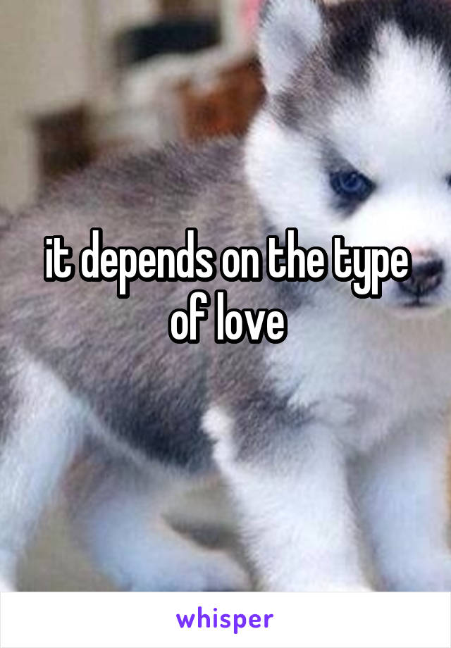 it depends on the type of love
