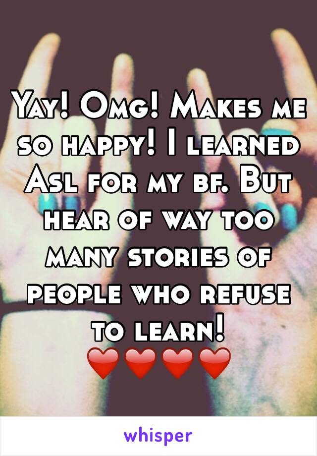 Yay! Omg! Makes me so happy! I learned Asl for my bf. But hear of way too many stories of people who refuse to learn!
❤️❤️❤️❤️