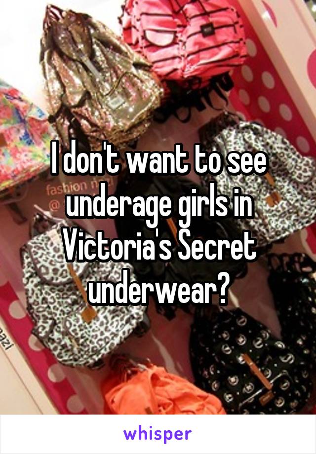 I don't want to see underage girls in Victoria's Secret underwear?