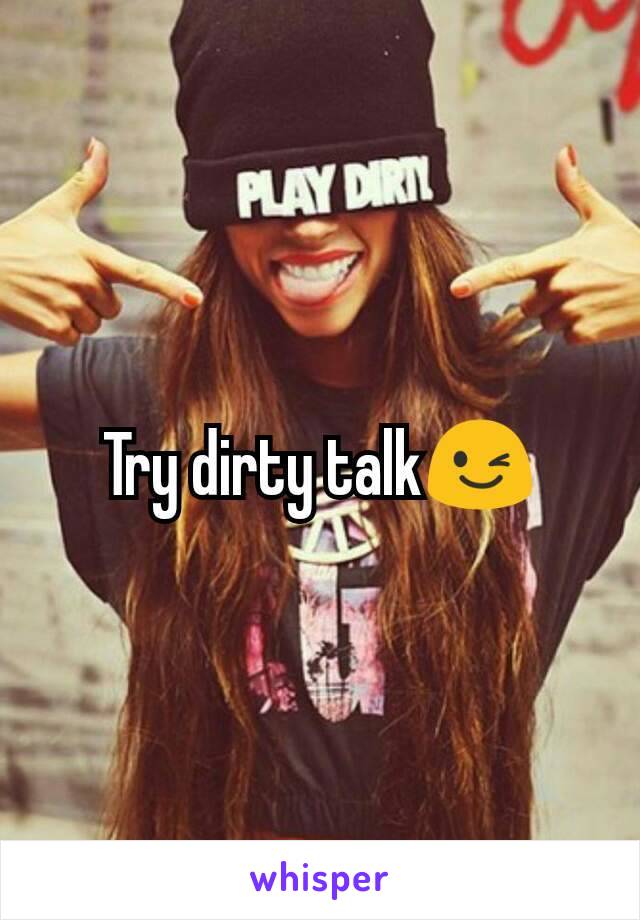 Try dirty talk😉