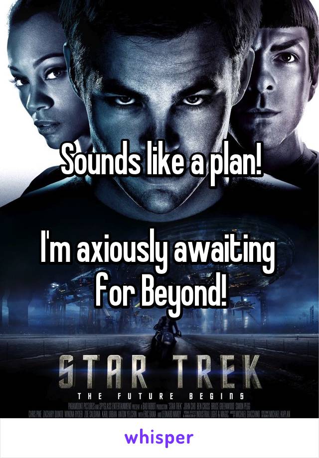 Sounds like a plan!

I'm axiously awaiting 
for Beyond!