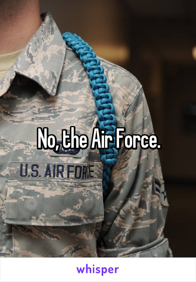 No, the Air Force.