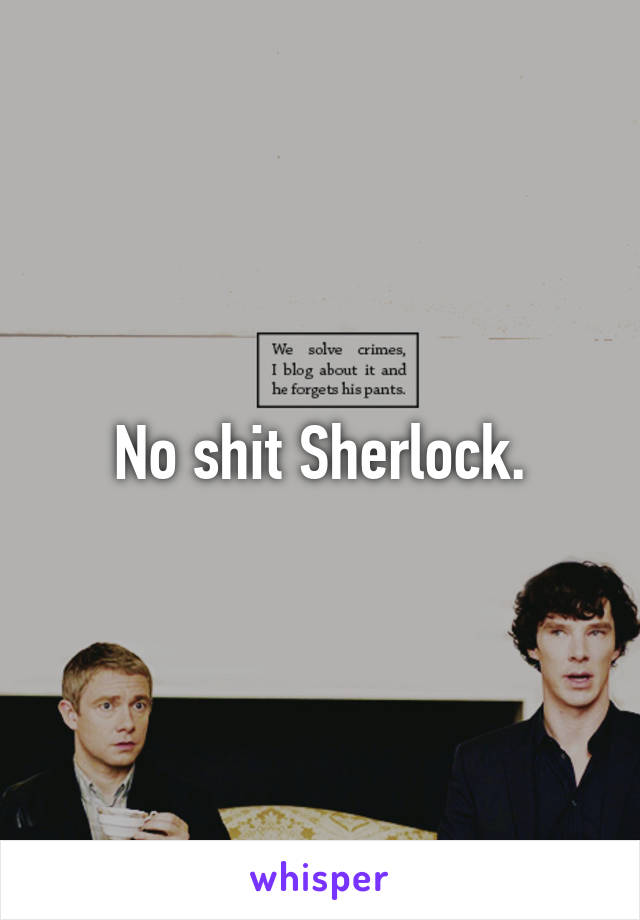 No shit Sherlock.