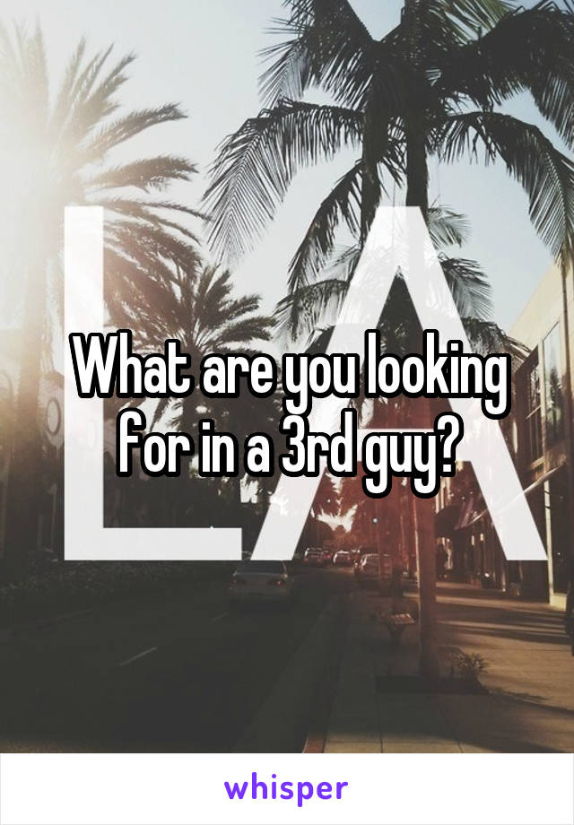 What are you looking for in a 3rd guy?