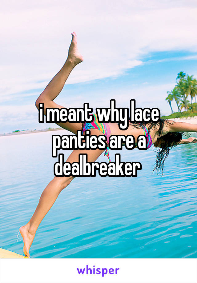 i meant why lace panties are a dealbreaker 