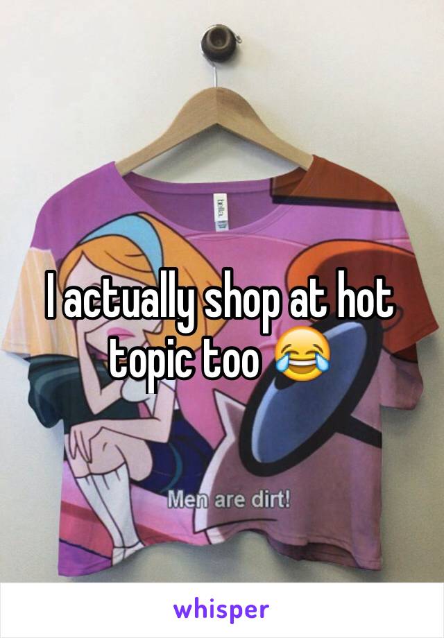 I actually shop at hot topic too 😂
