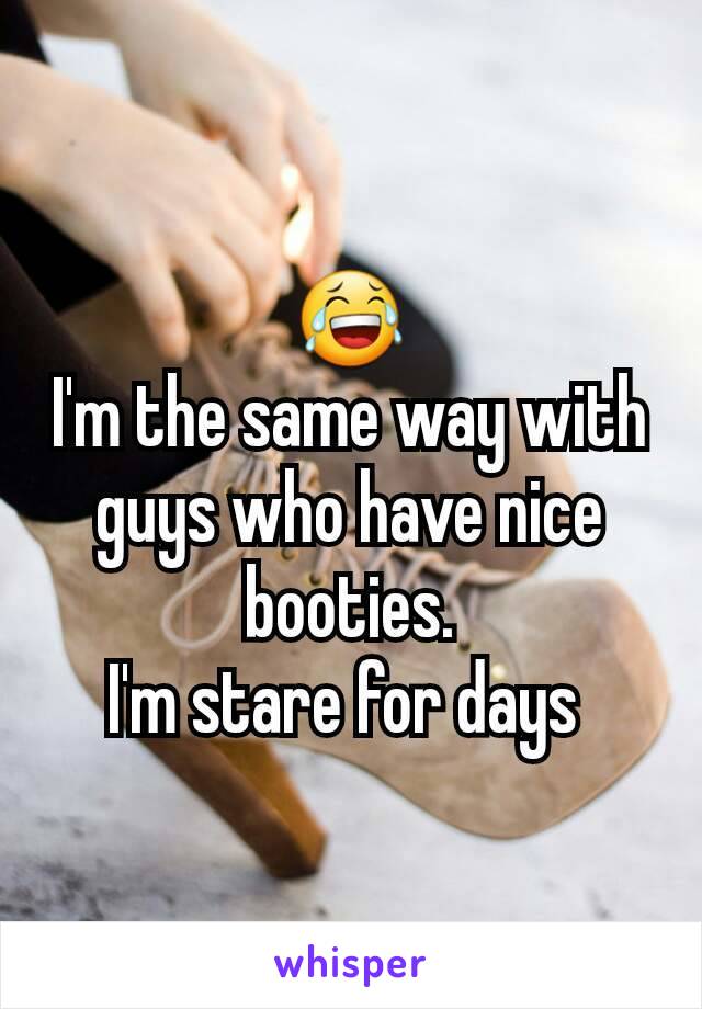 😂
I'm the same way with guys who have nice booties.
I'm stare for days 