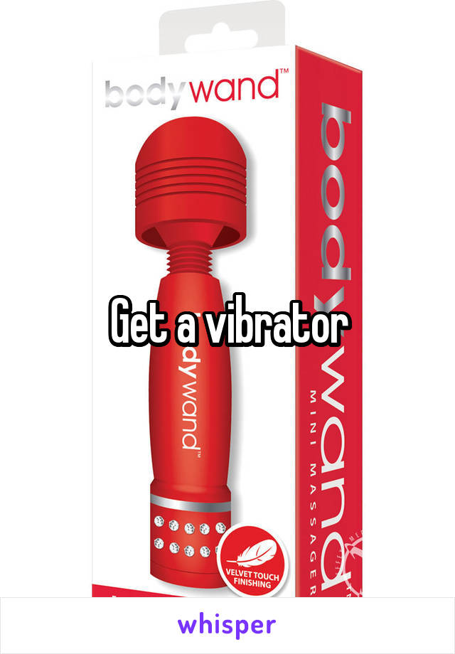 Get a vibrator