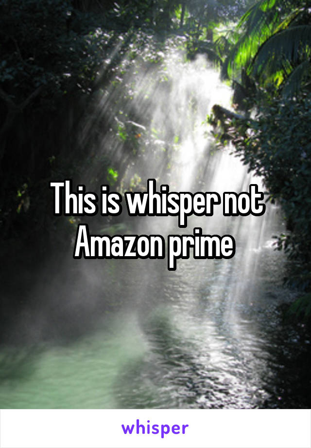 This is whisper not Amazon prime 