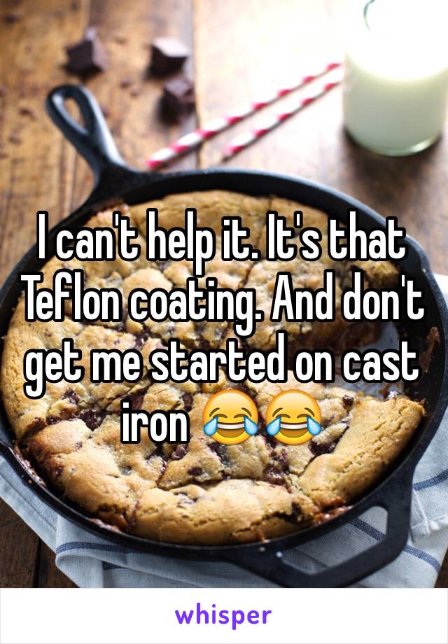 I can't help it. It's that Teflon coating. And don't get me started on cast iron 😂😂