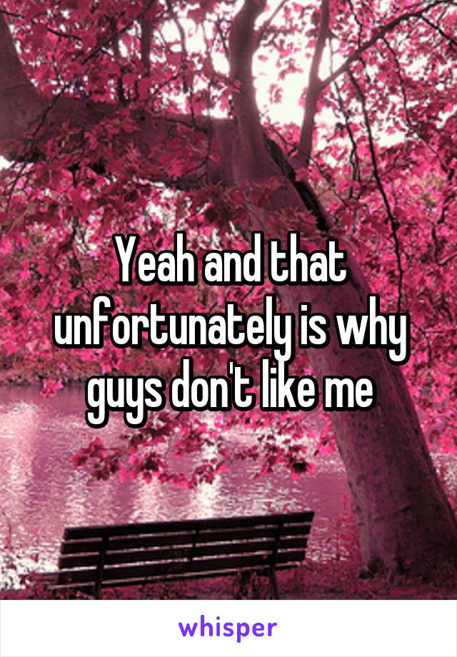 Yeah and that unfortunately is why guys don't like me