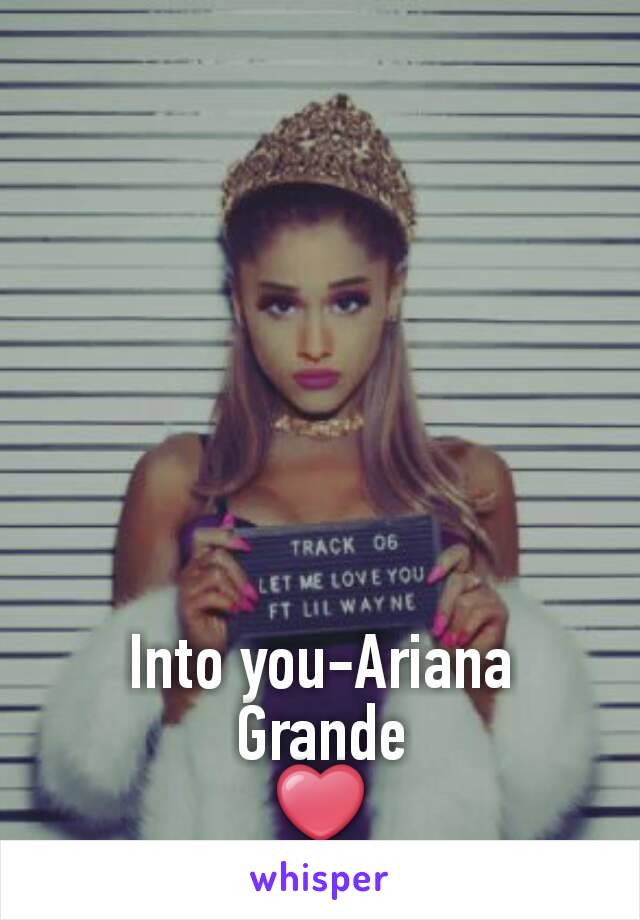 Into you-Ariana Grande
❤