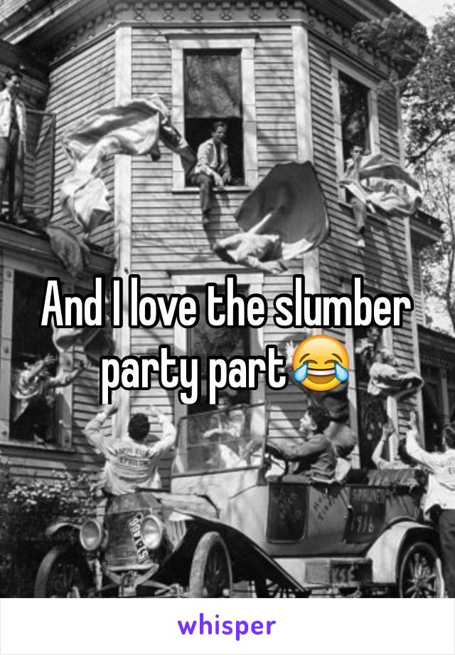 And I love the slumber party part😂