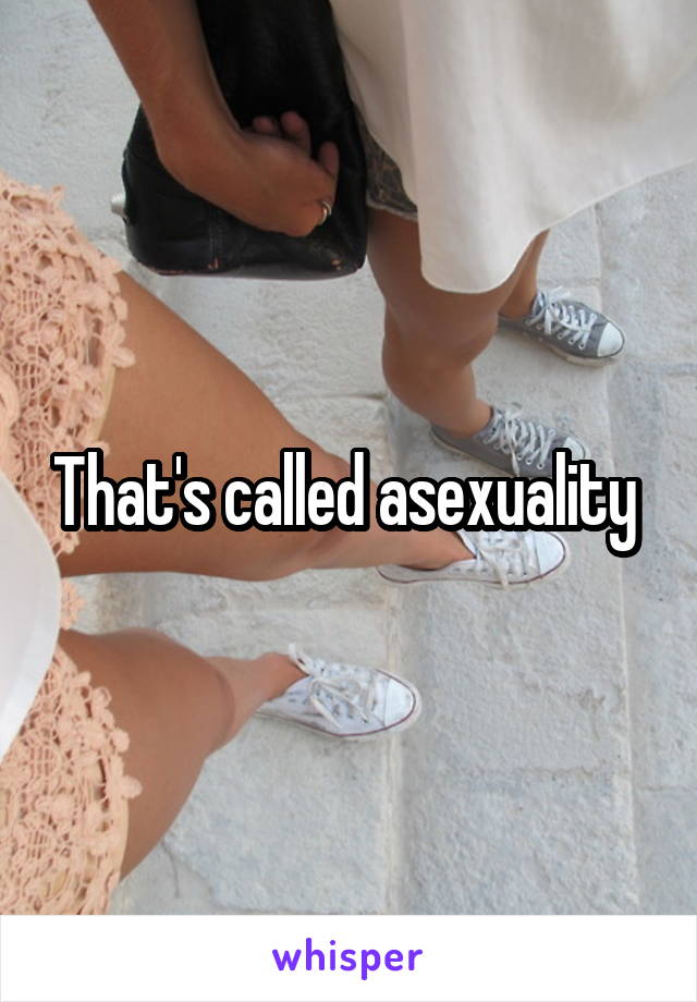 That's called asexuality 