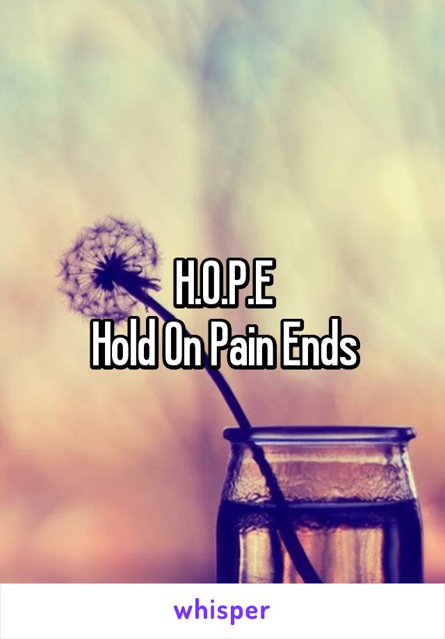 H.O.P.E
Hold On Pain Ends