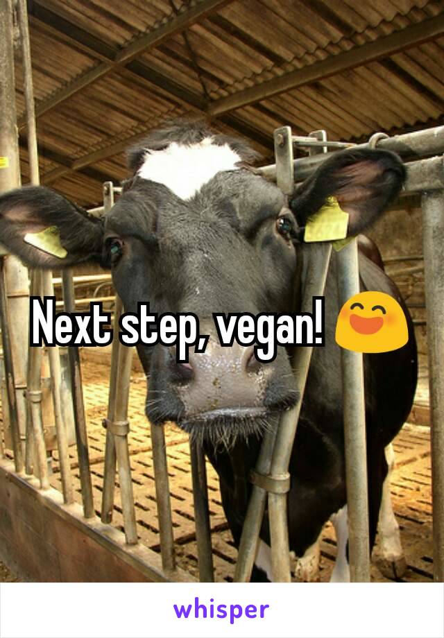 Next step, vegan! 😄