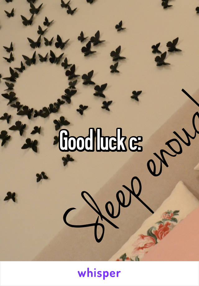 Good luck c: