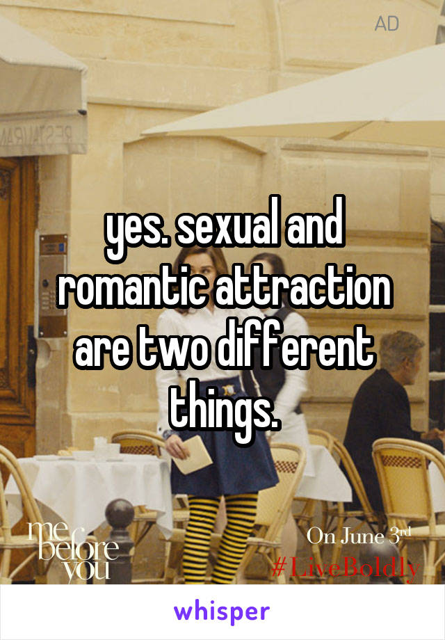 yes. sexual and romantic attraction are two different things.