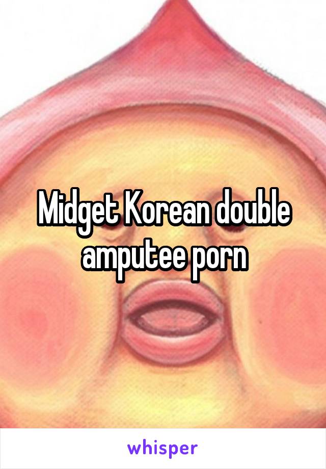 Midget Korean double amputee porn