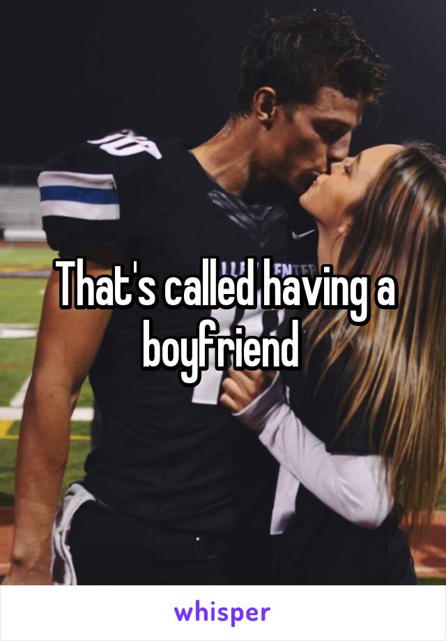 That's called having a boyfriend 