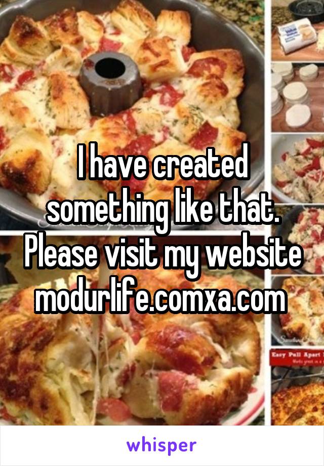 I have created something like that. Please visit my website modurlife.comxa.com 