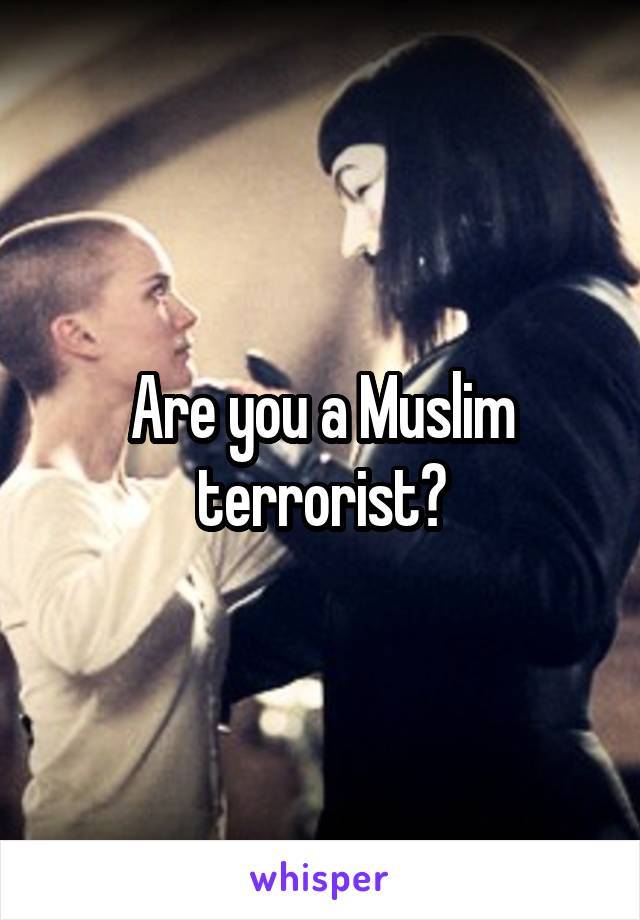 Are you a Muslim terrorist?