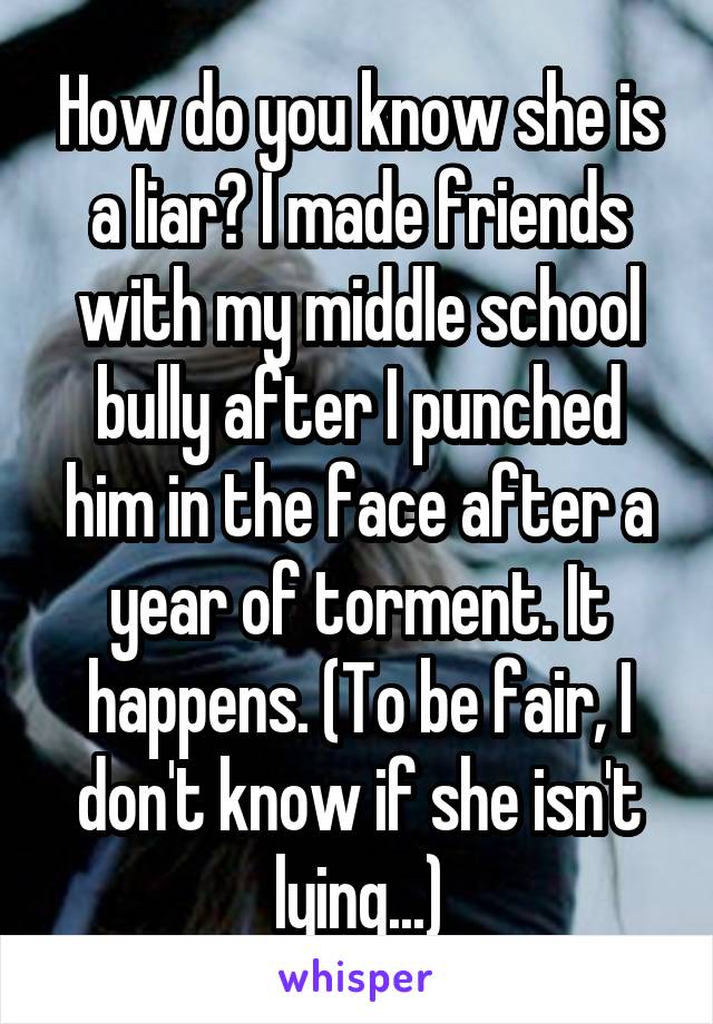 How do you know she is a liar? I made friends with my middle school bully after I punched him in the face after a year of torment. It happens. (To be fair, I don't know if she isn't lying...)