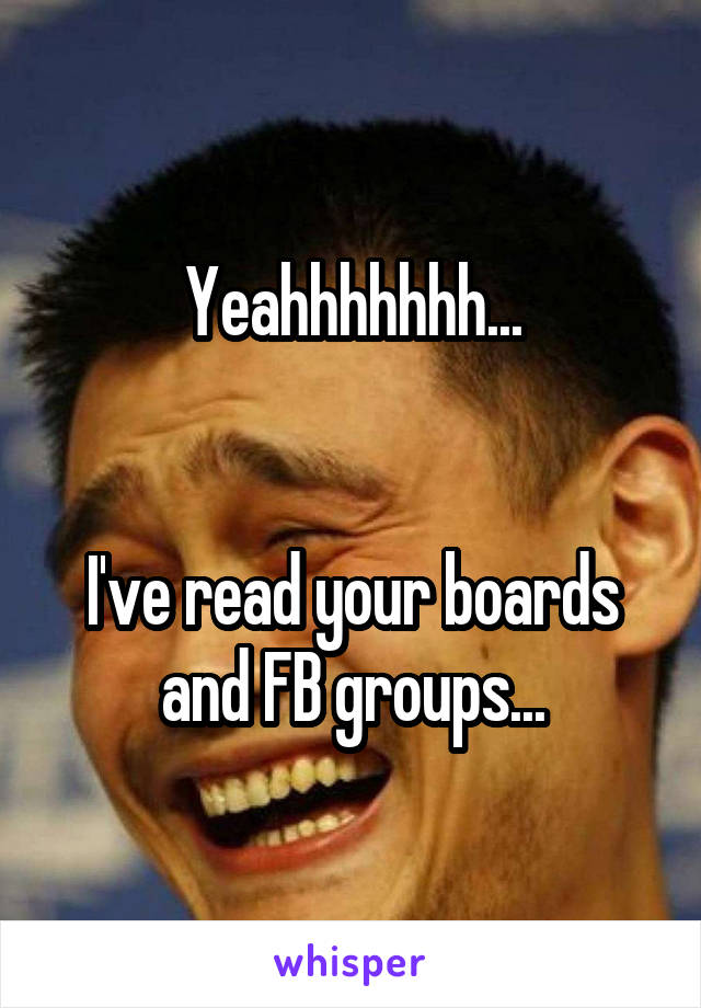 Yeahhhhhhh...


I've read your boards and FB groups...