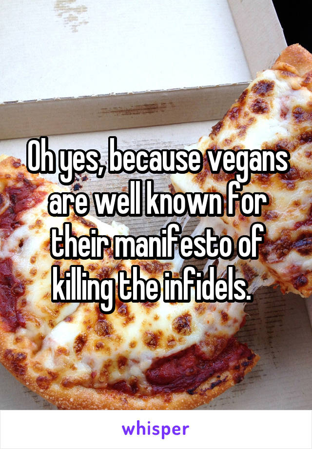 Oh yes, because vegans are well known for their manifesto of killing the infidels.  