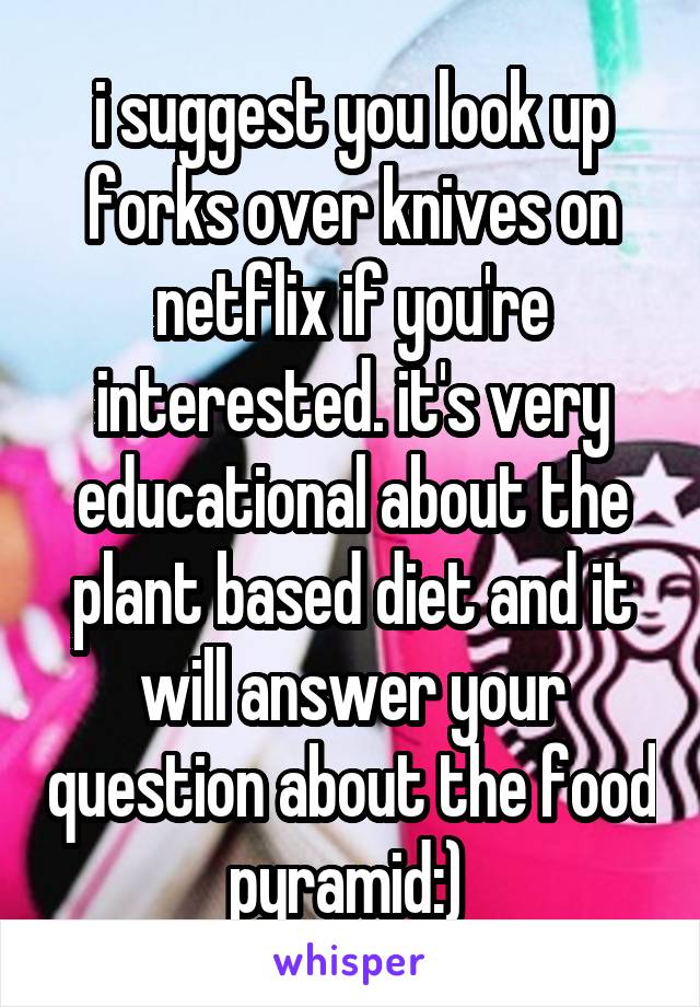 i suggest you look up forks over knives on netflix if you're interested. it's very educational about the plant based diet and it will answer your question about the food pyramid:) 