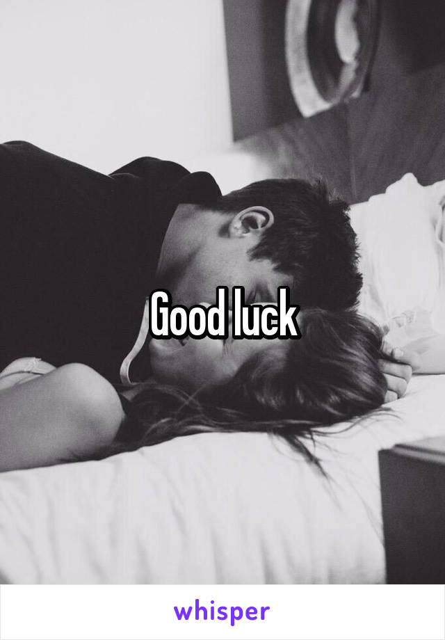 Good luck