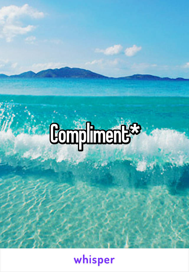 Compliment*