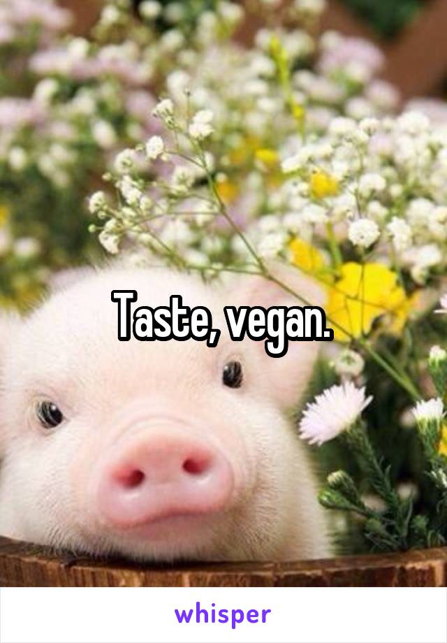 Taste, vegan. 