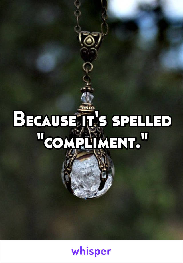 Because it's spelled "compliment."