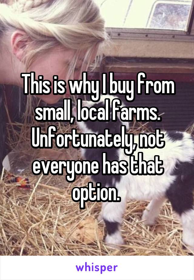 This is why I buy from small, local farms. Unfortunately, not everyone has that option. 