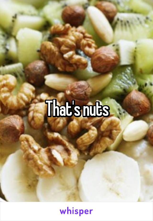 That's nuts