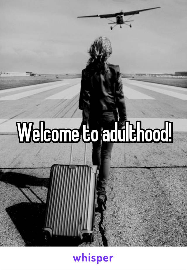 Welcome to adulthood!