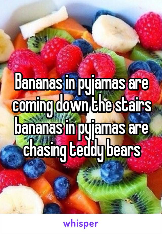 Bananas in pyjamas are coming down the stairs bananas in pyjamas are chasing teddy bears