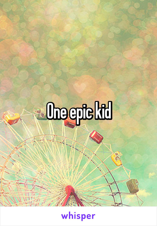 One epic kid