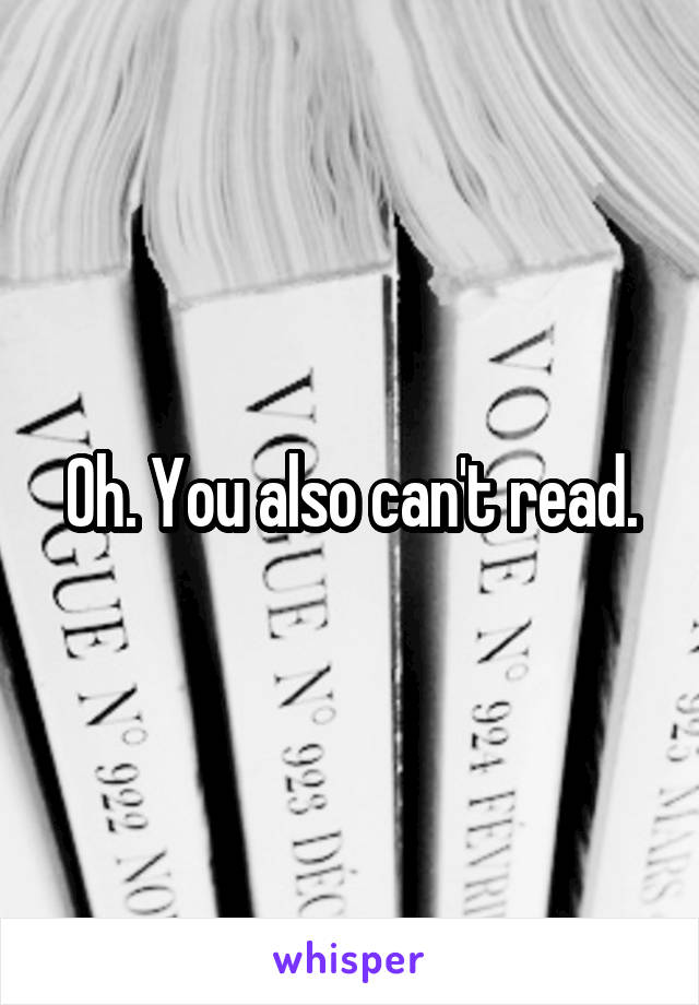 Oh. You also can't read.