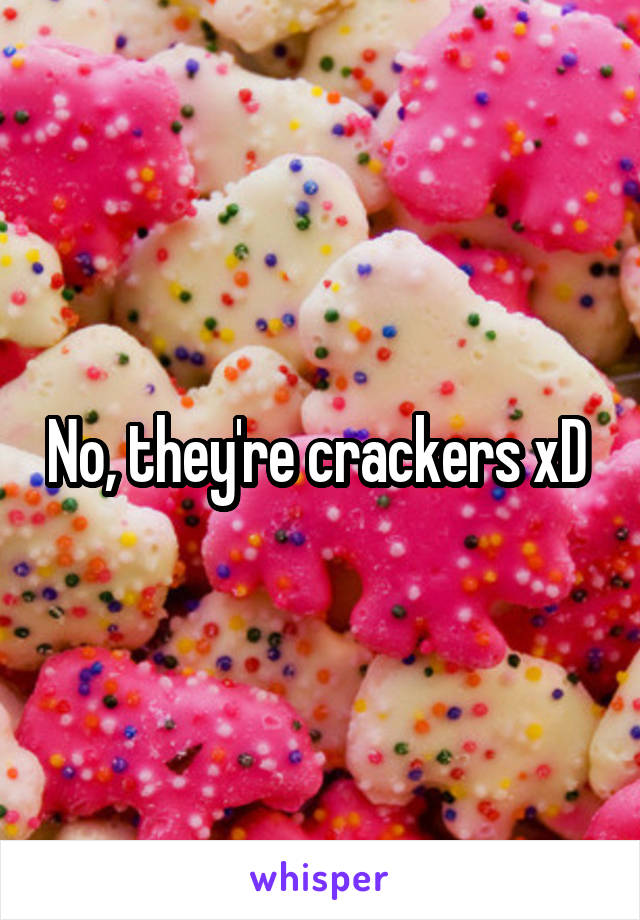 No, they're crackers xD 