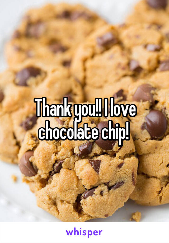 Thank you!! I love chocolate chip! 