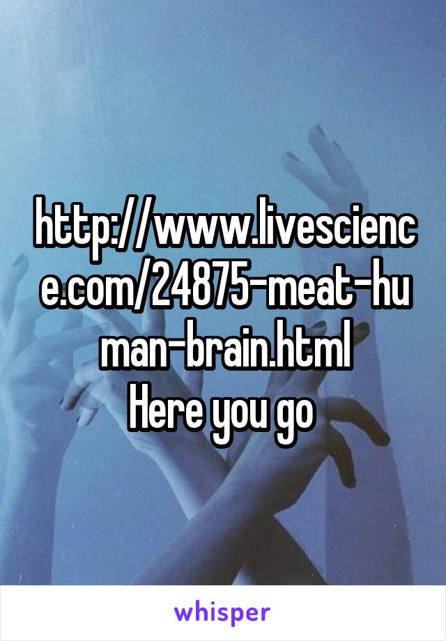 http://www.livescience.com/24875-meat-human-brain.html
Here you go 