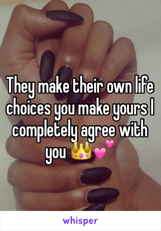 They make their own life choices you make yours I completely agree with you 👑💕