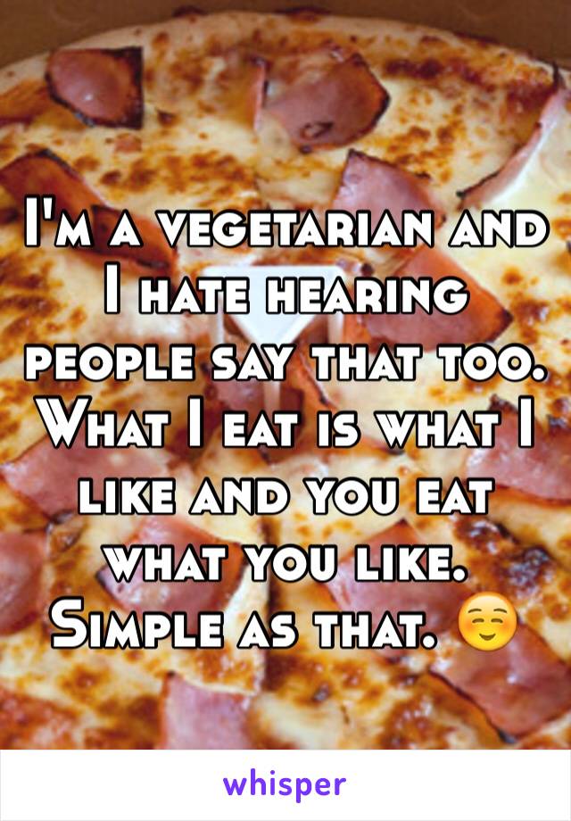 I'm a vegetarian and I hate hearing people say that too. What I eat is what I like and you eat what you like. Simple as that. ☺️