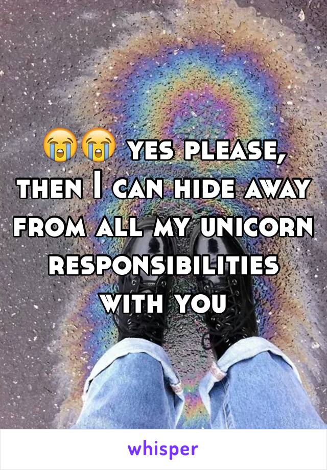 😭😭 yes please, then I can hide away from all my unicorn responsibilities with you 