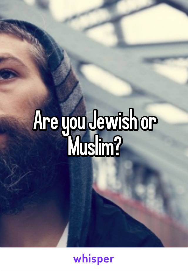 Are you Jewish or Muslim?