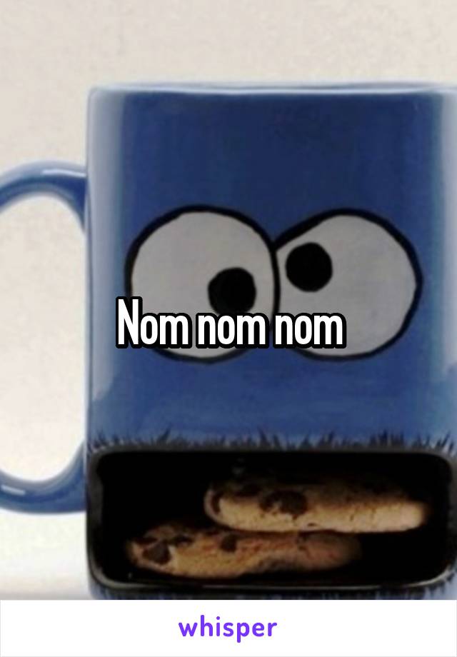 Nom nom nom