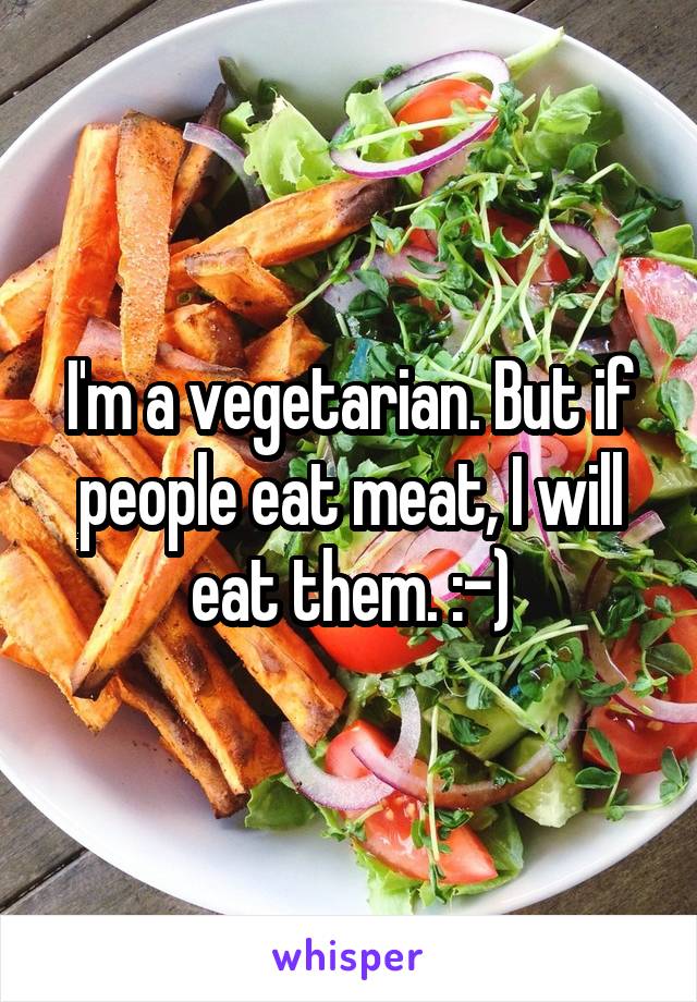 I'm a vegetarian. But if people eat meat, I will eat them. :-)