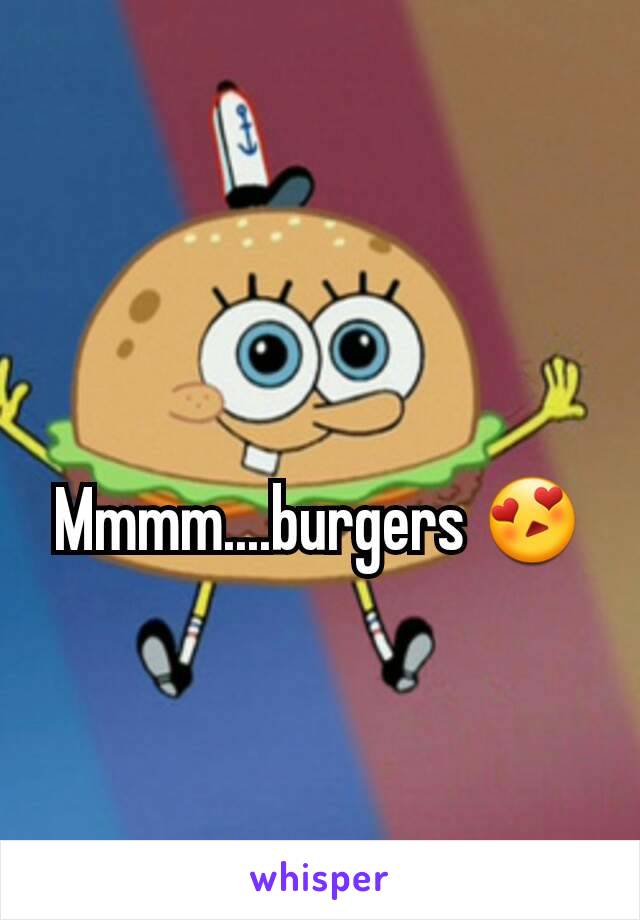 Mmmm....burgers 😍